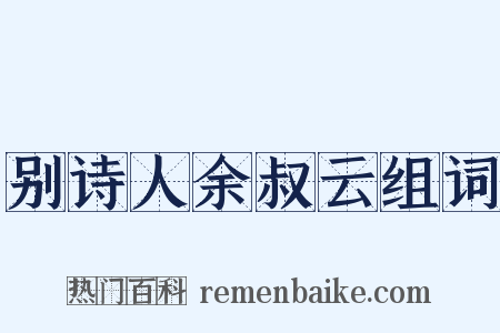 别诗人余叔云组词是什么意思的图片